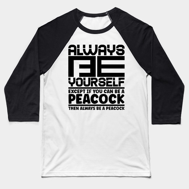 Always be yourself except if you can be a peacock then always be a peacock Baseball T-Shirt by colorsplash